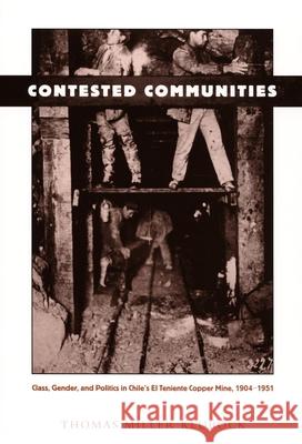 Contested Communities: Class, Gender, and Politics in Chile's El Teniente Copper Mine, 1904-1951 Klubock, Thomas Miller 9780822320784 Duke University Press - książka