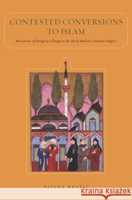 Contested Conversions to Islam: Narratives of Religious Change in the Early Modern Ottoman Empire Krstic, Tijana 9780804773171 Stanford University Press - książka