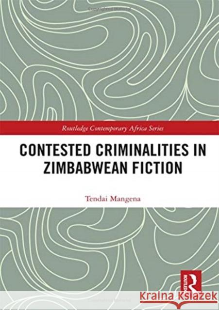 Contested Criminalities in Zimbabwean Fiction Tendai Mangena 9781138338098 Routledge - książka