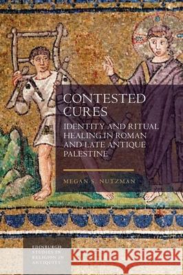 Contested Cures: Identity and Ritual Healing in Roman and Late Antique Palestine Megan Nutzman 9781399502740 Edinburgh University Press - książka