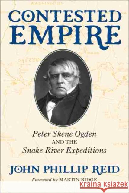 Contested Empire: Peter Skene Ogden and the Snake River Expeditions John Phillip Reid Martin Ridge 9780806133744 University of Oklahoma Press - książka