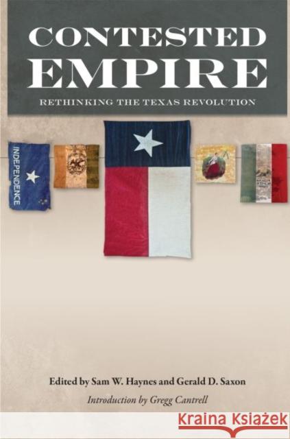 Contested Empire: Rethinking the Texas Revolution Sam W. Haynes Gerald D. Saxon Gregg Cantrell 9781623493097 Texas A&M University Press - książka