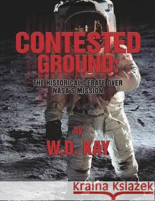 Contested Ground: The Historical Debate Over NASA's Mission Kay, W. D. 9781494740207 Createspace - książka