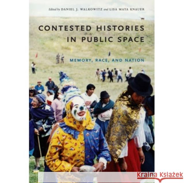 Contested Histories in Public Space: Memory, Race, and Nation Walkowitz, Daniel 9780822342175 Duke University Press - książka