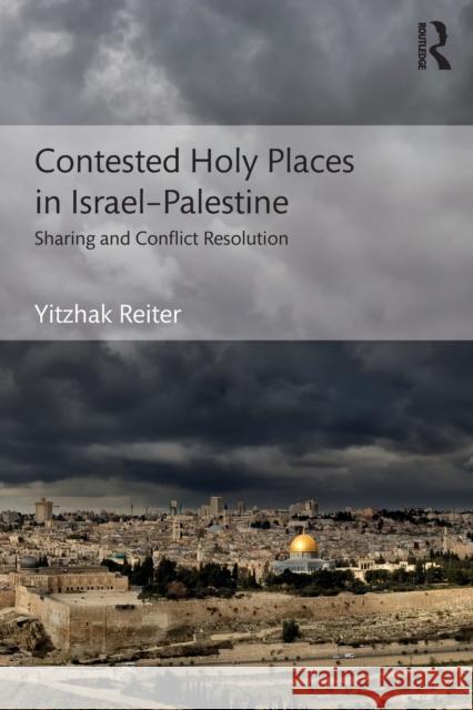 Contested Holy Places in Israel–Palestine: Sharing and Conflict Resolution Yitzhak Reiter 9781138243514 Taylor & Francis Ltd - książka