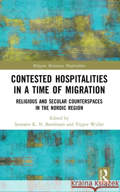 Contested Hospitalities in a Time of Migration: Religious and Secular Counterspaces in the Nordic Region Synnove Bendixsen Trygve Wyller 9780367222109 Routledge - książka