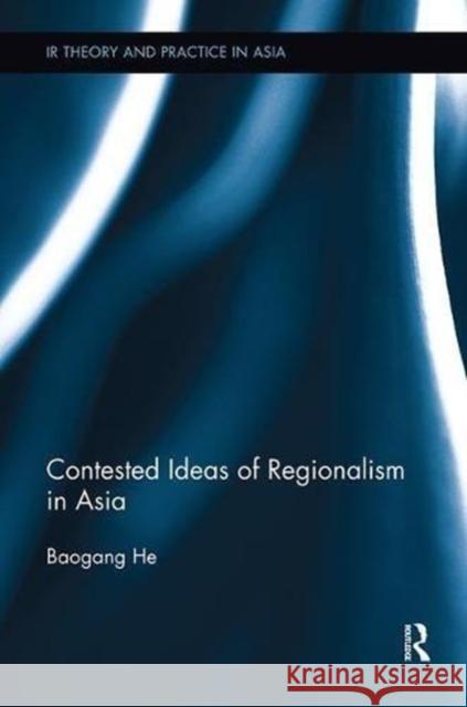 Contested Ideas of Regionalism in Asia He Baogang 9781138604674 Routledge - książka