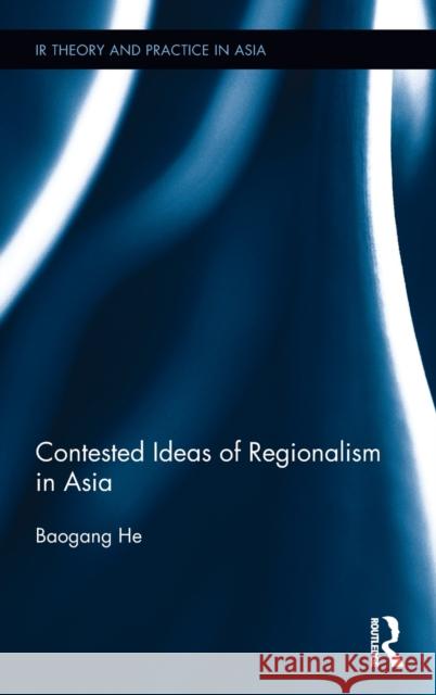 Contested Ideas of Regionalism in Asia He Baogang 9781138651678 Routledge - książka