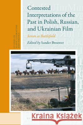 Contested Interpretations of the Past in Polish, Russian, and Ukrainian Film: Screen as Battlefield Sander Brouwer 9789004311725 Brill - książka