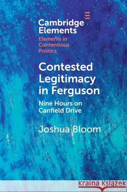 Contested Legitimacy in Ferguson: Nine Hours on Canfield Drive Bloom, Joshua 9781009074865 Cambridge University Press - książka