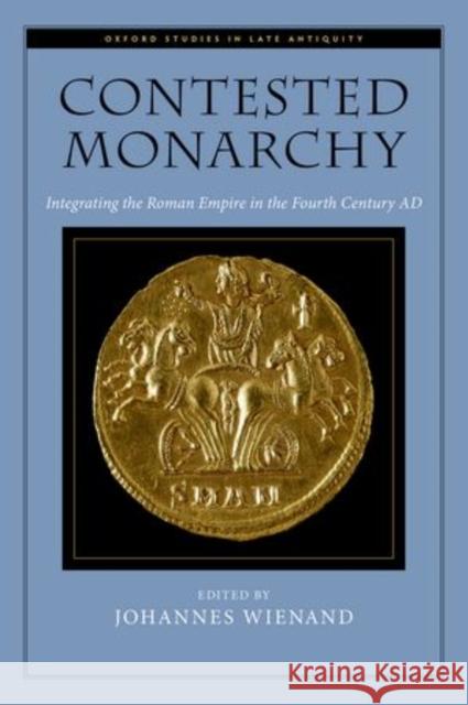 Contested Monarchy: Integrating the Roman Empire in the Fourth Century Ad Wienand, Johannes 9780199768998 OXFORD UNIVERSITY PRESS ACADEM - książka