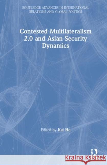 Contested Multilateralism 2.0 and Asian Security Dynamics Kai He 9780367893378 Routledge - książka