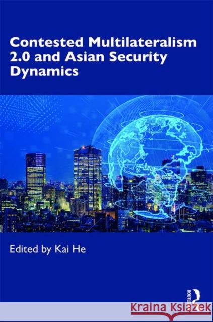 Contested Multilateralism 2.0 and Asian Security Dynamics Kai He 9780367893385 Routledge - książka