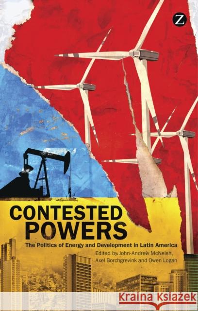 Contested Powers: The Politics of Energy and Development in Latin America John-Andrew McNeish, Axel Borchgrevink, Owen Logan 9781783600939 Bloomsbury Publishing PLC - książka