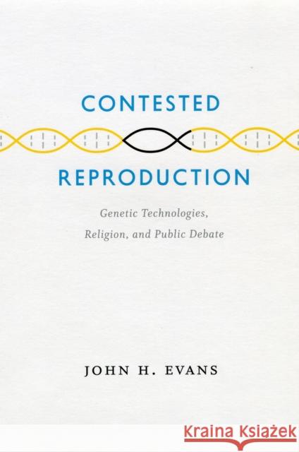 Contested Reproduction: Genetic Technologies, Religion, and Public Debate John H., III Evans 9780226222653 University of Chicago Press - książka