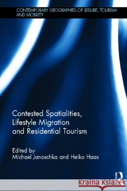 Contested Spatialities, Lifestyle Migration and Residential Tourism Michael Janoschka Heiko Haas 9780415628754 Routledge - książka