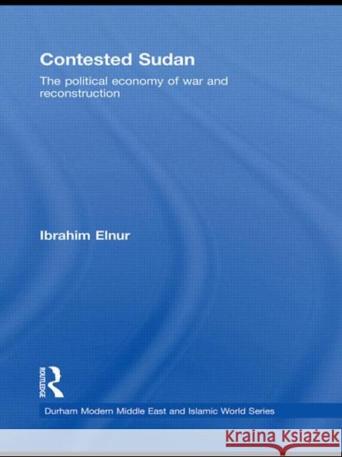 Contested Sudan: The Political Economy of War and Reconstruction Elnur, Ibrahim 9780415476454 Routledge - książka