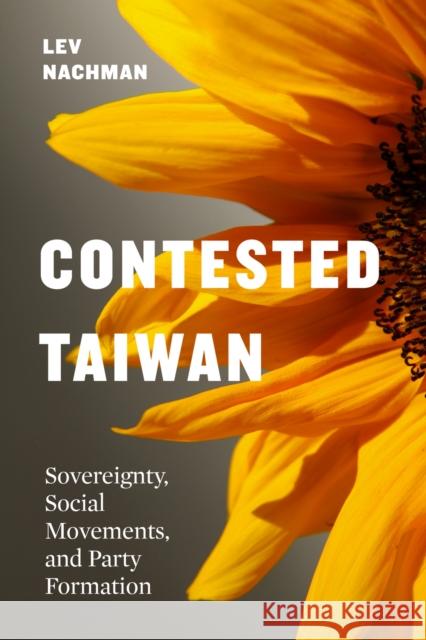 Contested Taiwan: Sovereignty, Social Movements, and Party Formation Lev Nachman 9780295753928 University of Washington Press - książka