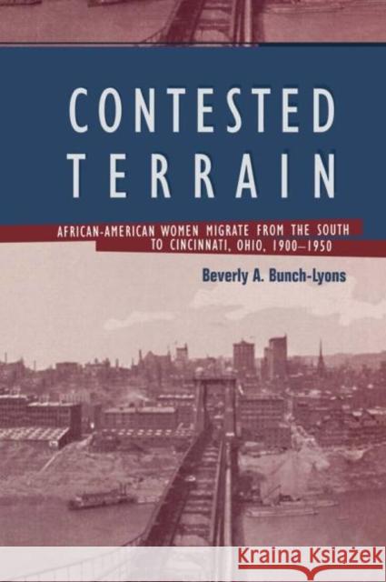 Contested Terrain: African-American Women Migrate from the South to Cincinnati, Ohio, 1900-1950 Bunch-Lyons, Beverly A. 9780415932264 Routledge - książka
