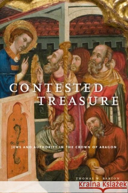 Contested Treasure: Jews and Authority in the Crown of Aragon Thomas W. Barton 9780271064727 Penn State University Press - książka