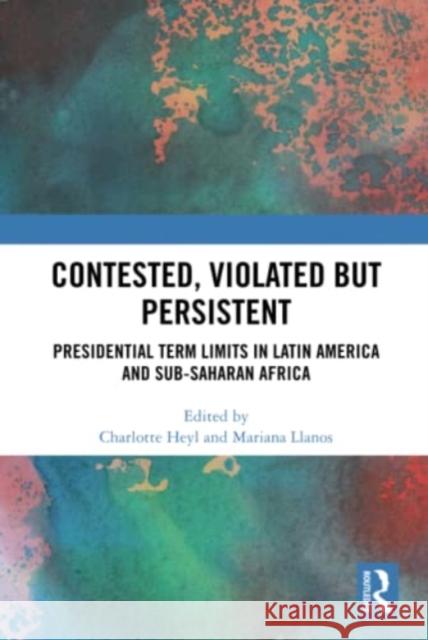 Contested, Violated But Persistent: Presidential Term Limits in Latin America and Sub-Saharan Africa Heyl, Charlotte 9781032398679 Taylor & Francis Ltd - książka