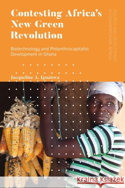 Contesting Africa's New Green Revolution: Biotechnology and Philanthrocapitalist Development in Ghana Ignatova, Jacqueline A. 9781786996558 Zed Books Ltd - książka