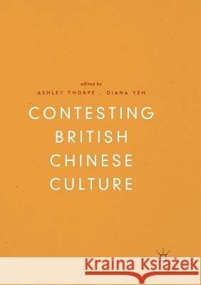 Contesting British Chinese Culture Ashley Thorpe Diana Yeh 9783030100216 Palgrave MacMillan - książka