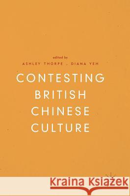 Contesting British Chinese Culture Ashley Thorpe Diana Yeh 9783319711584 Palgrave MacMillan - książka