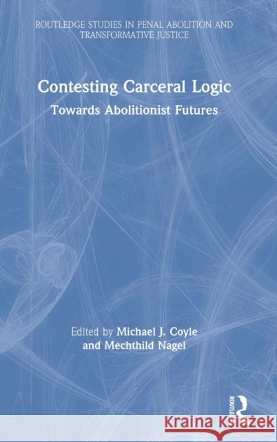 Contesting Carceral Logic: Towards Abolitionist Futures Michael J. Coyle Mechthild Nagel 9780367752798 Routledge - książka