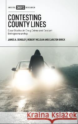 Contesting County Lines: Case Studies in Drug Crime and Deviant Entrepreneurship James A Robert McLean Carlton Brick 9781529232066 Bristol University Press - książka