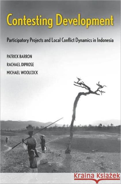 Contesting Development: Participatory Projects and Local Conflict Dynamics in Indonesia Patrick Barron Michael Woolcock Rachael Diprose 9780300126310 Yale University Press - książka