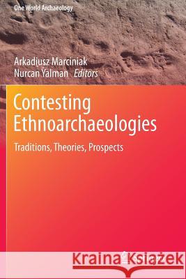 Contesting Ethnoarchaeologies: Traditions, Theories, Prospects Marciniak, Arkadiusz 9781493926534 Springer - książka