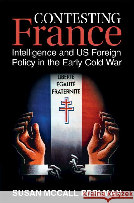 Contesting France: Intelligence and US Foreign Policy in the Early Cold War Susan McCall Perlman (National Intelligence University) 9781009054638 Cambridge University Press - książka