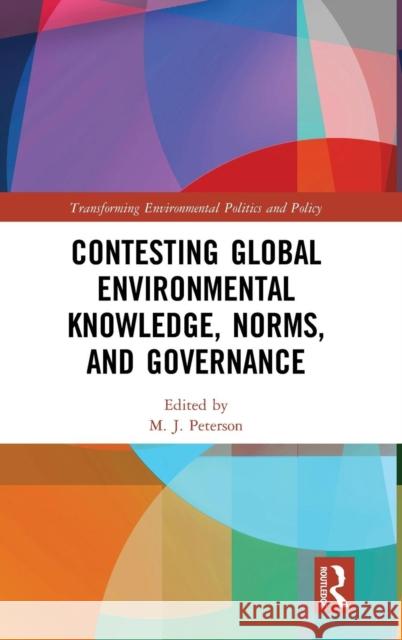 Contesting Global Environmental Knowledge, Norms and Governance M. J. Peterson 9781138054738 Routledge - książka