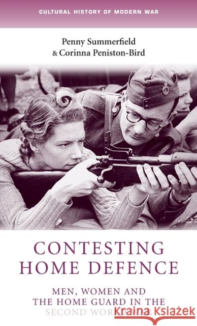 Contesting home defence: Men, women and the Home Guard in the Second World War Summerfield, Penny 9780719062018 Manchester University Press - książka