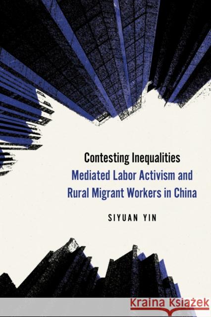 Contesting Inequalities: Mediated Labor Activism and Rural Migrant Workers in China Siyuan Yin 9781503642560 Stanford University Press - książka
