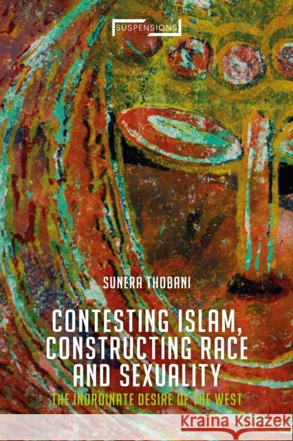 Contesting Islam, Constructing Race and Sexuality: The Inordinate Desire of the West Thobani, Sunera 9781350148093 Bloomsbury Academic - książka