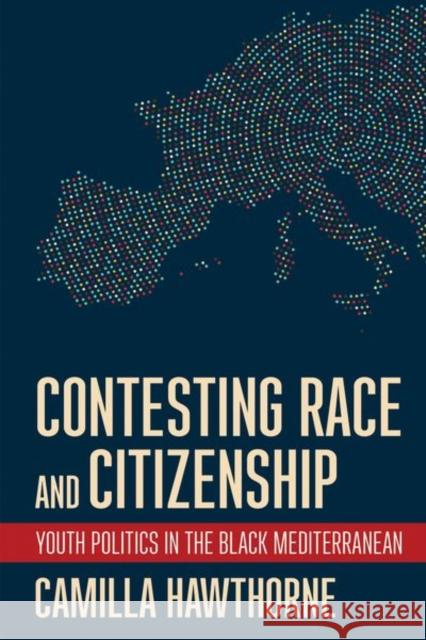 Contesting Race and Citizenship: Youth Politics in the Black Mediterranean Camilla Hawthorne 9781501762284 Cornell University Press - książka