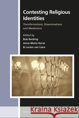 Contesting Religious Identities: Transformations, Disseminations and Mediations Bob E. J. H. Becking Anna-Marie J. a. C. M. Korte Lucien Liere 9789004336049 Brill - książka