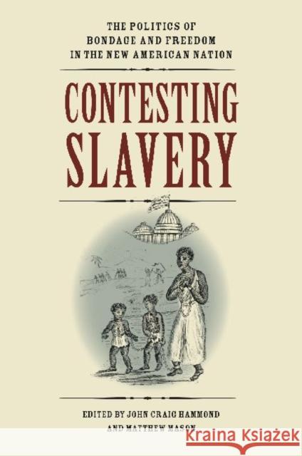 Contesting Slavery: The Politics of Bondage and Freedom in the New American Nation John Craig Hammond Matthew Mason 9780813931050 University of Virginia Press - książka