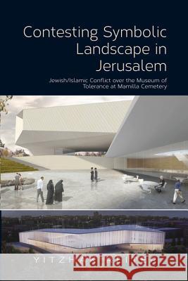 Contesting Symbolic Landscape in Jerusalem : Jewish/Islamic Conflict Over the Museum of Tolerance at Mamilla Cemetery Yitzhak Reiter 9781845196554 Sussex Academic Press - książka