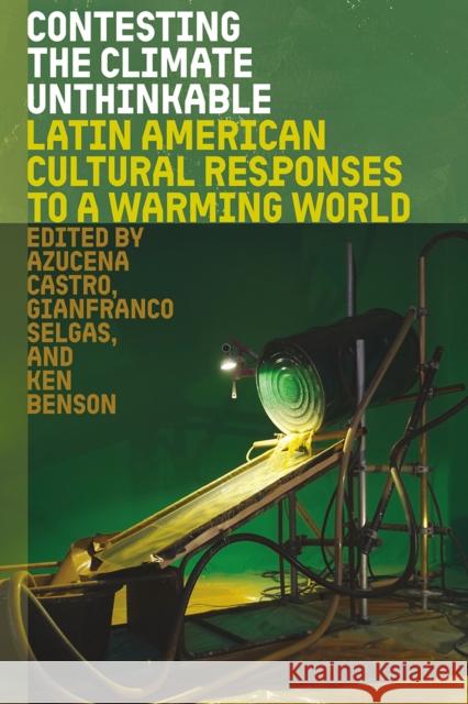 Contesting the Climate Unthinkable: Latin American Cultural Responses to a Warming World Azucena Castro Gianfranco Selgas Ken Benson 9781683405528 University of Florida Press - książka