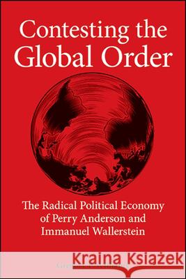 Contesting the Global Order: The Radical Political Economy of Perry Anderson and Immanuel Wallerstein Gregory P. Williams 9781438479668 State University of New York Press - książka