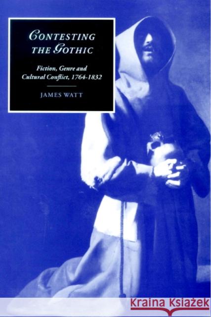 Contesting the Gothic: Fiction, Genre and Cultural Conflict, 1764-1832 Watt, James 9780521640992 CAMBRIDGE UNIVERSITY PRESS - książka