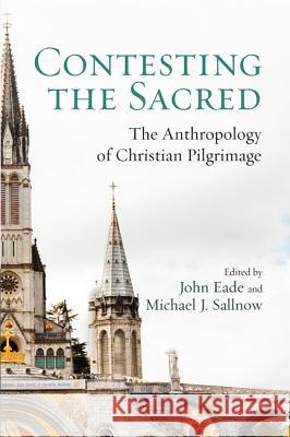 Contesting the Sacred John Eade Michael J. Sallnow 9781625640857 Wipf & Stock Publishers - książka