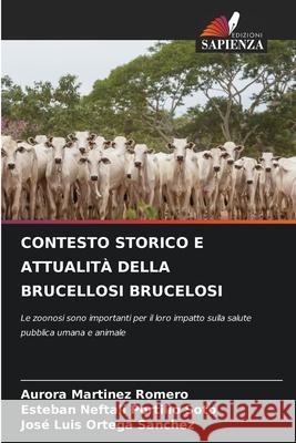 CONTESTO STORICO E ATTUALITÀ DELLA BRUCELLOSI BRUCELOSI Martínez Romero, Aurora, Portillo Soto, Esteban Neftali, Ortega Sanchez, José Luis 9786209318474 Edizioni Sapienza - książka