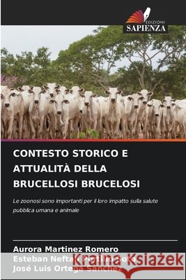 CONTESTO STORICO E ATTUALITÀ DELLA BRUCELLOSI BRUCELOSI Martínez Romero, Aurora, Portillo Soto, Esteban Neftali, Ortega Sanchez, José Luis 9786209318474 Edizioni Sapienza - książka