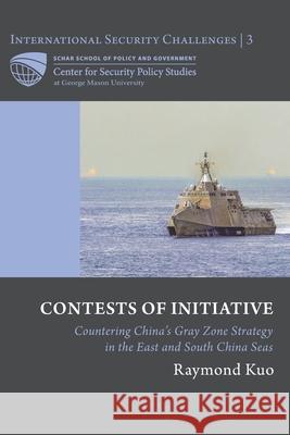 Contests of Initiative: Countering China's Gray Zone Strategy in the East and South China Seas Raymond Kuo 9781637237045 Westphalia Press - książka