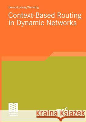 Context-Based Routing in Dynamic Networks Wenning, Bernd-Ludwig   9783834812957 Vieweg+Teubner - książka