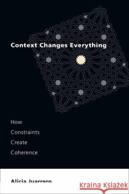 Context Changes Everything: How Constraints Create Coherence Alicia Juarrero 9780262545662 MIT Press - książka